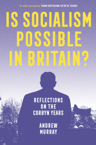 Is Socialism Possible in Britain? (Reflections on the Corbyn Years) by Andrew Murray, 9781839766640
