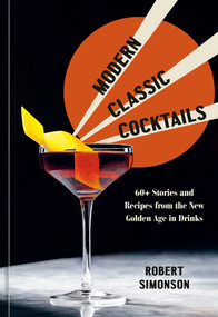 Modern Classic Cocktails (60+ Stories and Recipes from the New Golden Age in Drinks) by Robert Simonson, 9781984857767