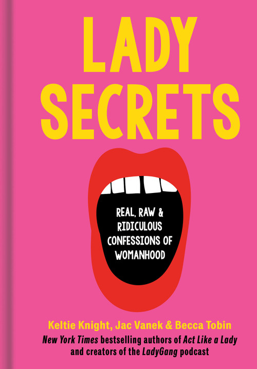 Lady Secrets (Real, Raw, and Ridiculous Confessions of Womanhood) by Keltie Knight, Jac Vanek, Becca Tobin, 9780593236338