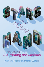 Stars in Your Hand (A Guide to 3D Printing the Cosmos) by Kimberly Arcand, Megan Watzke, 9780262544153