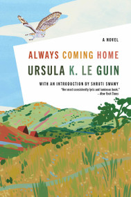 Always Coming Home (A Novel) by Ursula K. Le Guin, Shruti Swamy, 9780358726920