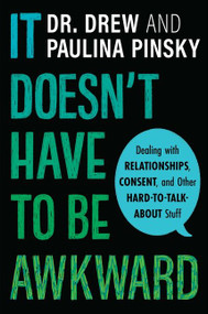 It Doesn't Have to Be Awkward (Dealing with Relationships, Consent, and Other Hard-to-Talk-About Stuff) by Drew Pinsky, Paulina Pinsky, 9780358439653