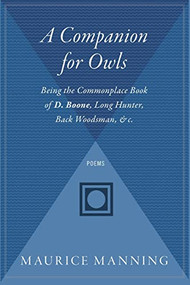 A Companion For Owls (Being the Commonplace Book of D. Boone, Long Hunter, Back Woodsman, & c.) by Maurice Manning, 9780544303355