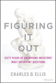 Figuring It Out (Sixty Years of Answering Investors' Most Important Questions) by Charles D. Ellis, 9781119898955