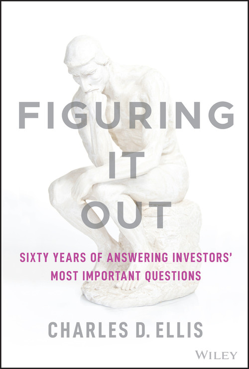 Figuring It Out (Sixty Years of Answering Investors' Most Important Questions) by Charles D. Ellis, 9781119898955