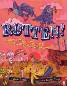 Rotten! (Vultures, Beetles, Slime, and Nature's Other Decomposers) - 9780358732884 by Anita Sanchez, Gilbert Ford, 9780358732884
