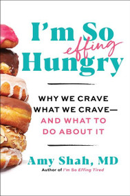 I'm So Effing Hungry (Why We Crave What We Crave - and What to Do About It) by Amy Shah, MD, 9780358716914