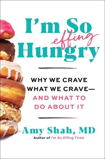 I'm So Effing Hungry (Why We Crave What We Crave - and What to Do About It) by Amy Shah, MD, 9780358716914