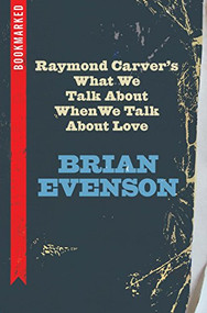 Raymond Carver's What We Talk About When We Talk About Love: Bookmarked by Brian Evenson, 9781632460615