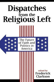 Dispatches from the Religious Left (The Future of Faith and Politics in America) by Frederick Clarkson, 9780978843182
