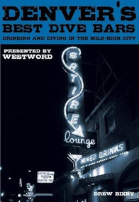 Denver's Best Dive Bars (Drinking and Diving in the Mile-High City) by Drew Bixby, 9780981504094