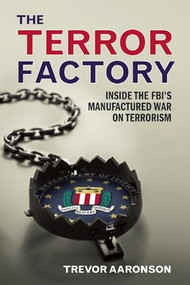 The Terror Factory (Inside the FBI's Maufactured War on Terrorism) by Trevor  Aaronson, 9781935439967