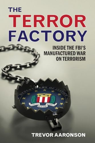 The Terror Factory (Inside the FBI's Manufactured War on Terrorism) by Trevor  Aaronson, 9781935439615