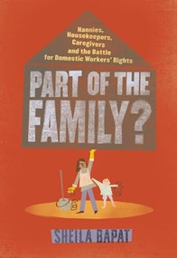 Part of the Family? (Nannies, Housekeepers, Caregivers and the Battle for Domestic Workers' Rights) by Sheila Bapat, 9781935439851