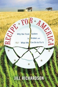 Recipe for America (Why Our Food System is Broken and What We Can Do to Fix It) by Jill Richardson, 9780981504032