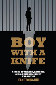 Boy With A Knife (A Story of Murder, Remorse, and a Prisoner's Fight for Justice) by Jean  Trounstine, 9781632460240