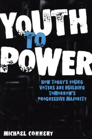 Youth to Power (How Today's Young Voters Are Building Tomorrow's Progressive Majority) by Michael Connery, 9780978843137