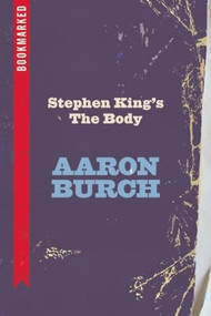 Stephen King's The Body: Bookmarked by Aaron Burch, 9781632460301