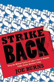 Strike Back (Using the Militant Tactics of Labor's Past to Reignite Public Sector Unionism Today) by Joe Burns, 9781935439899