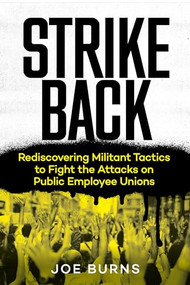 Strike Back (Rediscovering Militant Tactics to Fight the Attacks on Public Employee Unions) by Joe Burns, Eric Blanc, 9781632460899