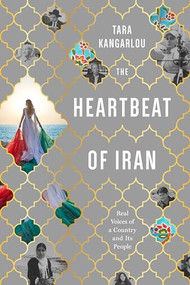 The Heartbeat of Iran (Real Voices of A Country and Its People) by Tara Kangarlou, 9781632462053