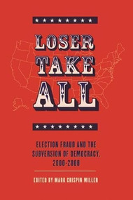 Loser Take All (Election Fraud and The Subversion of Democracy, 2000-2008) by Mark Crispin Miller, 9780978843144