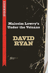 Malcolm Lowry's Under the Volcano: Bookmarked by David Ryan, 9781632460417