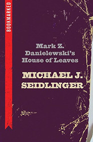 Mark Z. Danielewski's House of Leaves: Bookmarked by Michael Seidlinger, 9781632460516