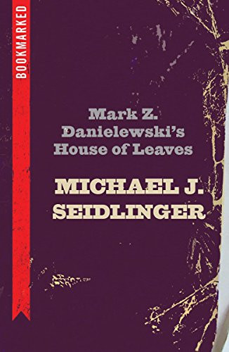Mark Z. Danielewski's House of Leaves: Bookmarked by Michael Seidlinger, 9781632460516