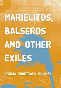 Marielitos, Balseros and Other Exiles by Cecilia Rodríguez Milanés, 9780981504025