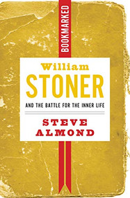 William Stoner and the Battle for the Inner Life: Bookmarked by Steve Almond, 9781632460875