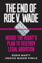 The End of Roe v. Wade (Inside the Right's Plan to Destroy Legal Abortion) by Robin Marty, Jessica Mason Pieklo, 9781632460851