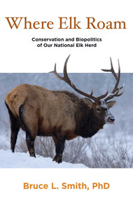 Where Elk Roam (Conservation And Biopolitics Of Our National Elk Herd) by Bruce Smith, 9780762770748