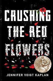 Crushing the Red Flowers - 9781632460943 by Jennifer Voigt Kaplan, 9781632460943