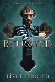 Betrayed (The Gifted: Book Two) by Lisa T Bergren, 9780988547681