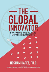The Global Innovator (How Nations Have Held and Lost the Innovative Edge) by Hesham Hafez, Kenneth Lipartito, Patricia Watson, 9781646870745