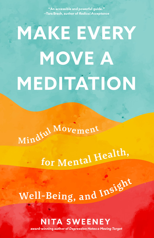 Make Every Move a Meditation (Mindful Movement for Mental Health, Well-Being, and Insight (Benefits of Exercise as Meditation)) by Nita Sweeney, 9781642509892
