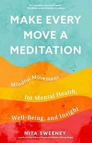Make Every Move a Meditation (Mindful Movement for Mental Health, Well-Being, and Insight (Benefits of Exercise as Meditation)) by Nita Sweeney, 9781642509892