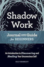 Shadow Work Journal and Guide for Beginners (An Introduction to Discovering and Healing Your Unconscious Self) by Kelly Bramblett, 9781638781059
