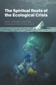 The Spiritual Roots of the Ecological Crisis by Jean-Claude Larchet, Archibald Andrew Torrance, 9780884654810