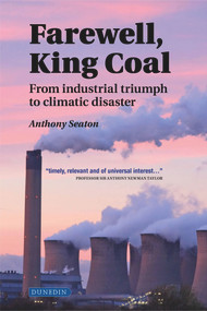 Farewell, King Coal (from industrial triumph to climatic disaster) by Seaton Anthony, 9781780460772