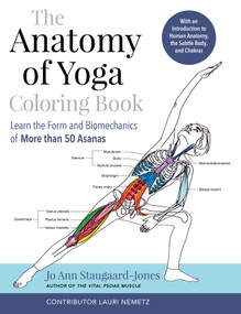 The Anatomy of Yoga Coloring Book (Learn the Form and Biomechanics of More than 50 Asanas) by Jo Ann Staugaard-Jones, Lauri Nemetz, 9781623178055