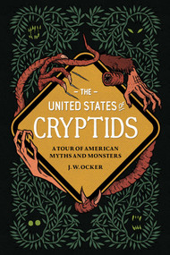 The United States of Cryptids (A Tour of American Myths and Monsters) by J. W. Ocker, 9781683693222