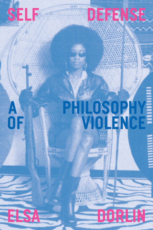 Self Defense (A Philosophy of Violence) by Elsa Dorlin, 9781839761058