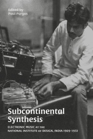Subcontinental Synthesis (Electronic Music at the National Institute of Design, India 1969-1972) by Paul Purgas, 9781913689582