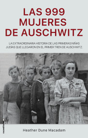 Las 999 mujeres de Auschwitz / 999: The Extraordinary Young Women of the First Official Jewish Transport to Auschwitz (Spanish Edition) by Heather Dune Macadam, Arturo Peral Santamaria, 9788417805227