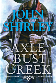 Axle Bust Creek by John Shirley, 9780786049257