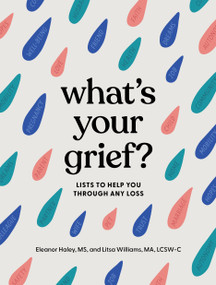What's Your Grief? (Lists to Help You Through Any Loss) by Eleanor Haley, Litsa Williams, MA, LCSW-C, 9781683693024