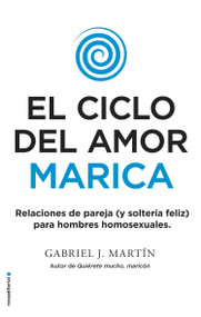 El ciclo del amor marica/ Cycle of Fagot Love: Relaciones de pareja para hombres homosexuales / Gay Relationships and Happy Singles.. (Spanish Edition) by Gabriel J. Martin, 9788416700615