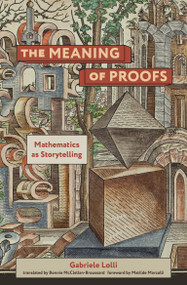 The Meaning of Proofs (Mathematics as Storytelling) by Gabriele Lolli, Bonnie Mcclellan-Broussard, Matilde Marcolli, 9780262544269